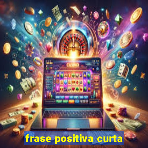 frase positiva curta